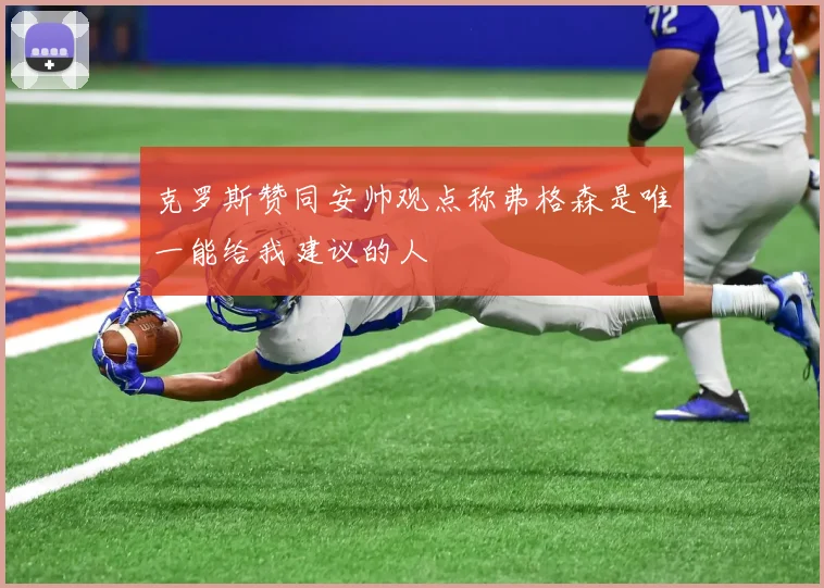 克罗斯赞同安帅观点称弗格森是唯一能给我建议的人